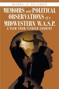 Memoirs and Political Observations of a Midwestern W.A.S.P.