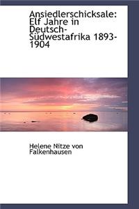 Ansiedlerschicksale: Elf Jahre in Deutsch-Sudwestafrika 1893-1904