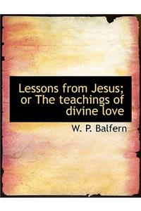 Lessons from Jesus; Or the Teachings of Divine Love