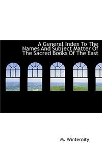A General Index to the Names and Subject Matter of the Sacred Books of the East