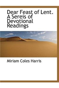 Dear Feast of Lent. a Sereis of Devotional Readings