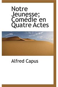 Notre Jeunesse; Comedie En Quatre Actes