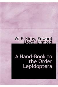 A Hand-Book to the Order Lepidoptera