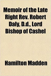 Memoir of the Late Right REV. Robert Daly, D.D., Lord Bishop of Cashel