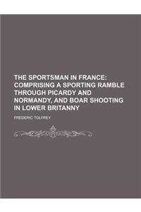 The Sportsman in France; Comprising a Sporting Ramble Through Picardy and Normandy, and Boar Shooting in Lower Britanny