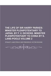 The Life of Sir Harry Parkes Volume 2; Minister Plenipotentiary to Japan. by F. V. Dickens. Minister Plenipotentiary to China by S. Lane-Poole