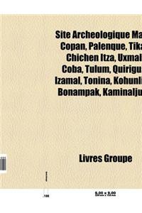 Site Archeologique Maya: Tikal, Calakmul, Uxmal, Palenque, Liste Des Sites Mayas, Copan, Chichen Itza, Coba, Tulum, Quirigua, Tonina, Kabah