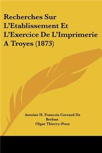Recherches Sur L'Etablissement Et L'Exercice De L'Imprimerie A Troyes (1873)