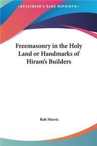 Freemasonry in the Holy Land or Handmarks of Hiram's Builders