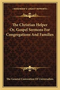 The Christian Helper Or, Gospel Sermons For Congregations And Families
