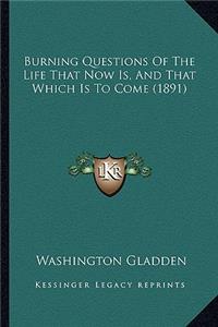 Burning Questions of the Life That Now Is, and That Which Isburning Questions of the Life That Now Is, and That Which Is to Come (1891) to Come (1891)