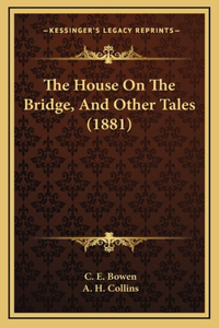 The House On The Bridge, And Other Tales (1881)