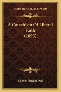 A Catechism Of Liberal Faith (1895)