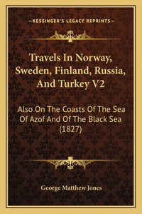Travels In Norway, Sweden, Finland, Russia, And Turkey V2