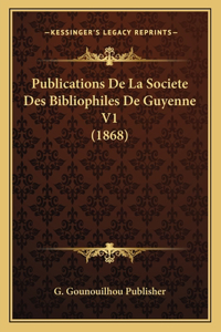 Publications De La Societe Des Bibliophiles De Guyenne V1 (1868)