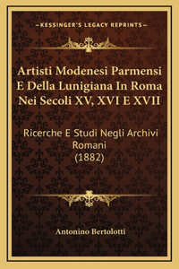 Artisti Modenesi Parmensi E Della Lunigiana In Roma Nei Secoli XV, XVI E XVII