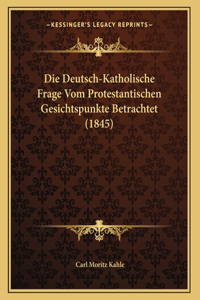 Die Deutsch-Katholische Frage Vom Protestantischen Gesichtspunkte Betrachtet (1845)