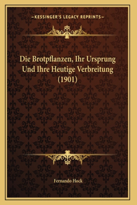 Die Brotpflanzen, Ihr Ursprung Und Ihre Heutige Verbreitung (1901)