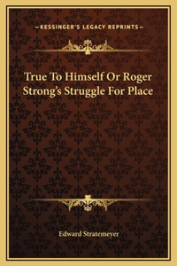 True To Himself Or Roger Strong's Struggle For Place