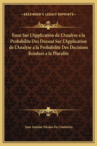 Essai Sur L'Application de L'Analyse a la Probabilite Des Deessai Sur L'Application de L'Analyse a la Probabilite Des Decisions Rendues a la Pluralite