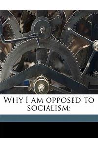 Why I Am Opposed to Socialism;