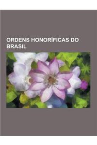 Ordens Honorificas Do Brasil: Imperial Ordem Da Rosa, Imperial Ordem de Cristo, Imperial Ordem de Pedro Primeiro, Imperial Ordem de Santiago Da Espa