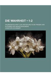 Die Wahrheit (1-2); Halbmonatschrift Zur Vertiefung in Die Fragen Und Aufgaben Des Menschenlebens