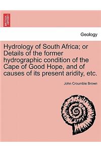 Hydrology of South Africa; Or Details of the Former Hydrographic Condition of the Cape of Good Hope, and of Causes of Its Present Aridity, Etc.