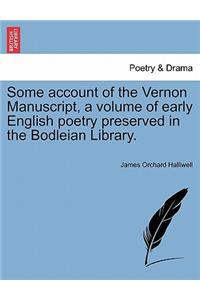 Some Account of the Vernon Manuscript, a Volume of Early English Poetry Preserved in the Bodleian Library.