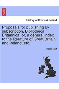 Proposals for Publishing by Subscription, Bibliotheca Britannica; Or, a General Index to the Literature of Great Britain and Ireland, Etc.