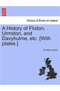 A History of Flixton, Urmston, and Davyhulme, Etc. [With Plates.]