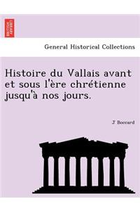 Histoire Du Vallais Avant Et Sous L' Re Chr Tienne Jusqu' Nos Jours.