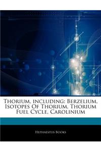 Articles on Thorium, Including: Berzelium, Isotopes of Thorium, Thorium Fuel Cycle, Carolinium