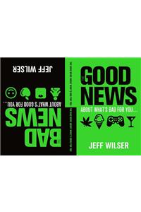 The Good News About What's Bad for you...The Bad News About What's Good for You