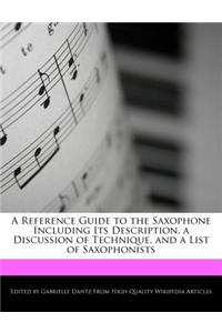 A Reference Guide to the Saxophone Including Its Description, a Discussion of Technique, and a List of Saxophonists