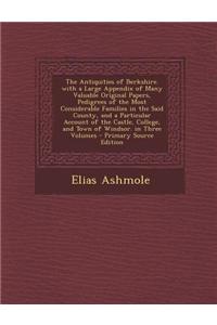 The Antiquities of Berkshire. with a Large Appendix of Many Valuable Original Papers, Pedigrees of the Most Considerable Families in the Said County,