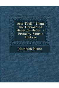 Atta Troll: From the German of Heinrich Heine: From the German of Heinrich Heine