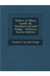 Riders of Many Lands: By Theodore Ayrault Dodge - Primary Source Edition