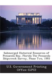 Submerged Historical Resources of Pensacola Bay, Florida the Pensacola Shipwreck Survey, Phase Two, 1993