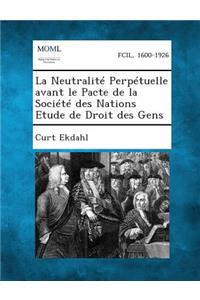 La Neutralite Perpetuelle Avant Le Pacte de La Societe Des Nations Etude de Droit Des Gens