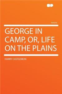 George in Camp, Or, Life on the Plains