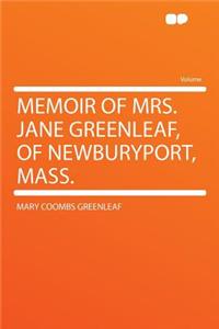 Memoir of Mrs. Jane Greenleaf, of Newburyport, Mass.