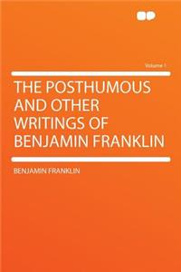 The Posthumous and Other Writings of Benjamin Franklin Volume 1