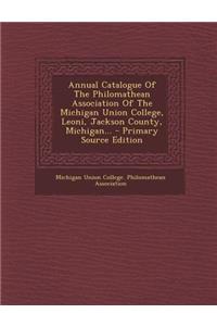 Annual Catalogue of the Philomathean Association of the Michigan Union College, Leoni, Jackson County, Michigan... - Primary Source Edition