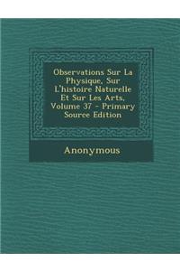 Observations Sur La Physique, Sur L'Histoire Naturelle Et Sur Les Arts, Volume 37 - Primary Source Edition