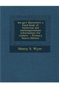 Sea-Girt Nantucket; A Hand-Book of Historical and Contemporaneous Information for Visitors - Primary Source Edition