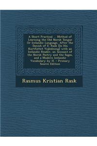 A Short Practical ... Method of Learning the Old Norsk Tongue or Icelandic Language, After the Danish of E. Rask [In His Kortfattet Vejledning] with a