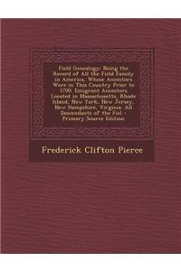Field Genealogy: Being the Record of All the Field Family in America, Whose Ancestors Were in This Country Prior to 1700, Volume II
