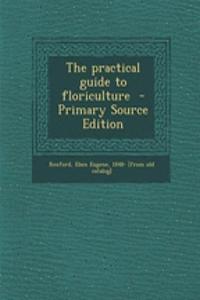 The Practical Guide to Floriculture - Primary Source Edition