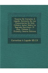 Tesoros De Cornelio Á Lápide: Extracto De Los Comentarios De Este Célebre Autor Sobre La Sagrada Escritura. D-imp, Volume 2...